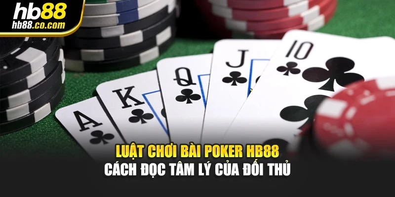 Luật Chơi Bài Poker HB88 – Cách Đọc Tâm Lý Của Đối Thủ
