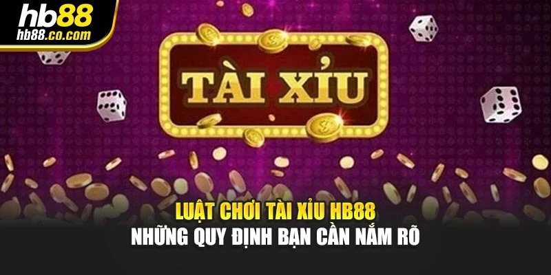 Luật Chơi Tài Xỉu HB88 – Những Quy Định Bạn Cần Nắm Rõ